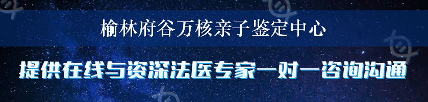 榆林府谷万核亲子鉴定中心